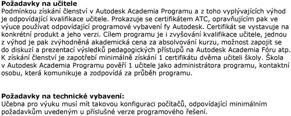 Cílem programu je i zvyšování kvalifikace učitele, jednou z výhod je pak zvýhodněná akademická cena za absolvování kurzu, možnost zapojit se do diskuzí a prezentací výsledků pedagogických přístupů na