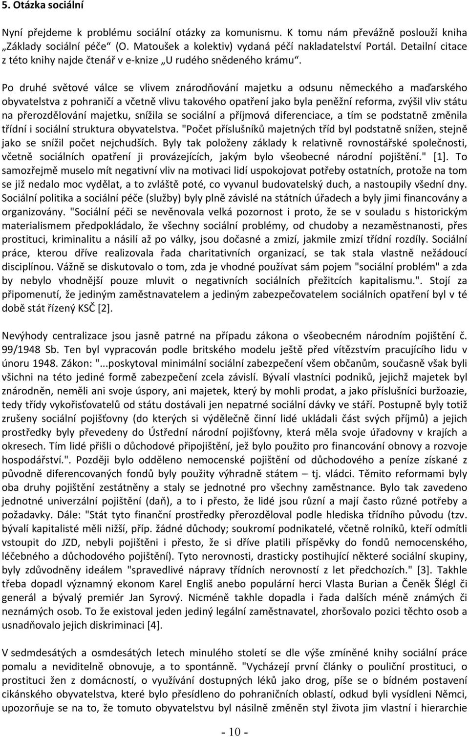 Po druhé světové válce se vlivem znárodňování majetku a odsunu německého a maďarského obyvatelstva z pohraničí a včetně vlivu takového opatření jako byla peněžní reforma, zvýšil vliv státu na