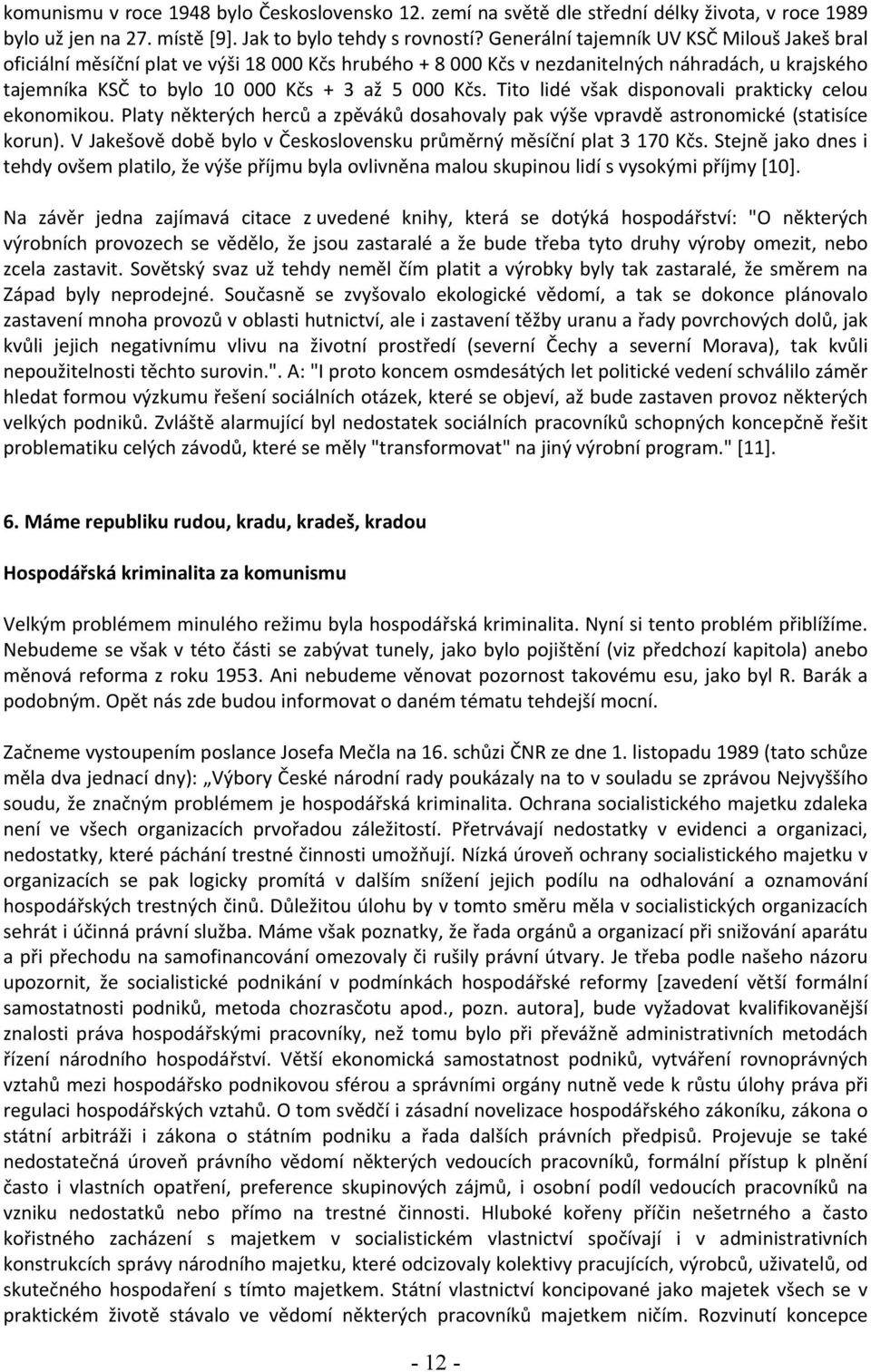 Tito lidé však disponovali prakticky celou ekonomikou. Platy některých herců a zpěváků dosahovaly pak výše vpravdě astronomické (statisíce korun).