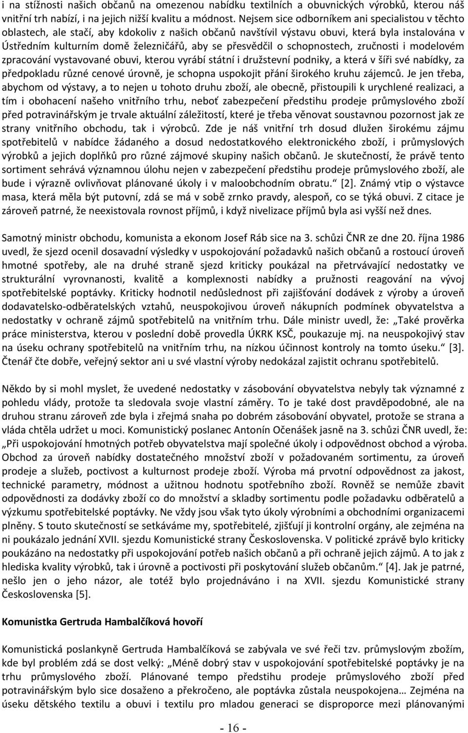 přesvědčil o schopnostech, zručnosti i modelovém zpracování vystavované obuvi, kterou vyrábí státní i družstevní podniky, a která v šíři své nabídky, za předpokladu různé cenové úrovně, je schopna