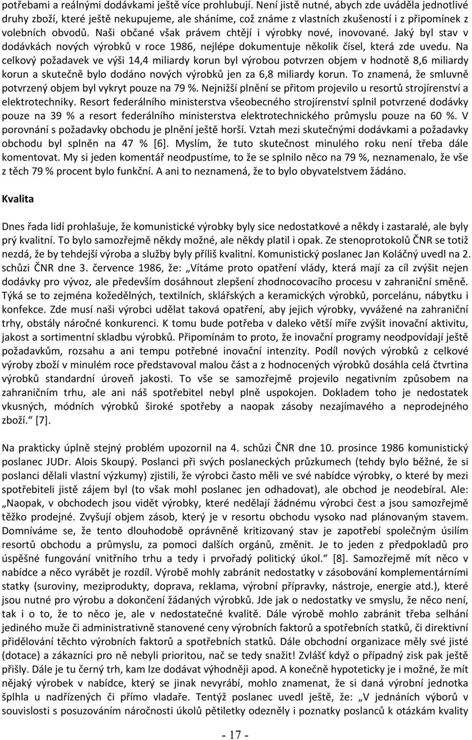 Naši občané však právem chtějí i výrobky nové, inovované. Jaký byl stav v dodávkách nových výrobků v roce 1986, nejlépe dokumentuje několik čísel, která zde uvedu.