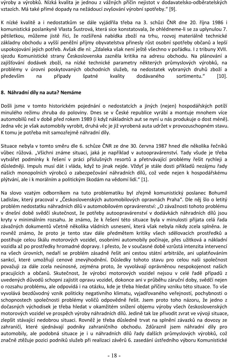 pětiletkou, můžeme jistě říci, že rozšířená nabídka zboží na trhu, rozvoj materiálně technické základny obchodu a vyšší peněžní příjmy obyvatelstva přinesly růst osobní spotřeby občanů a lepší