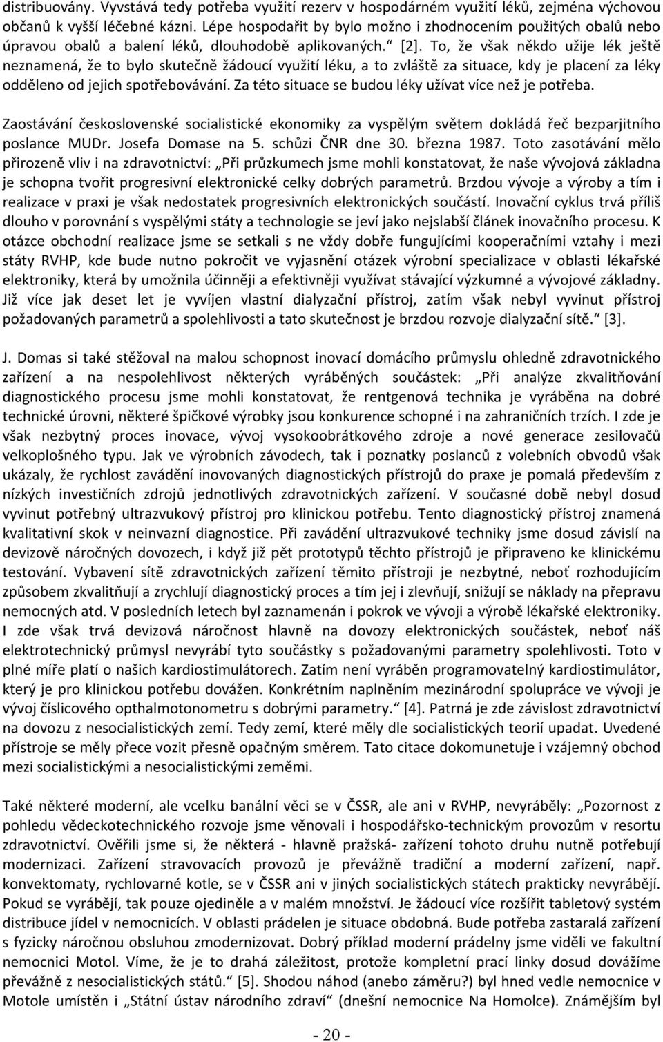 To, že však někdo užije lék ještě neznamená, že to bylo skutečně žádoucí využití léku, a to zvláště za situace, kdy je placení za léky odděleno od jejich spotřebovávání.