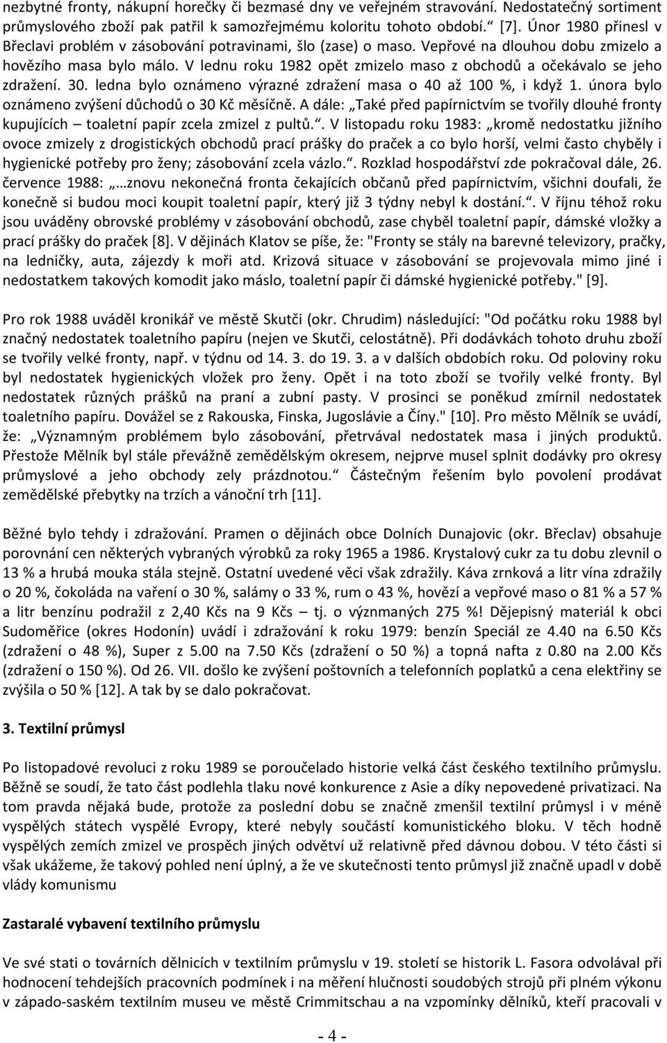 V lednu roku 1982 opět zmizelo maso z obchodů a očekávalo se jeho zdražení. 30. ledna bylo oznámeno výrazné zdražení masa o 40 až 100 %, i když 1. února bylo oznámeno zvýšení důchodů o 30 Kč měsíčně.