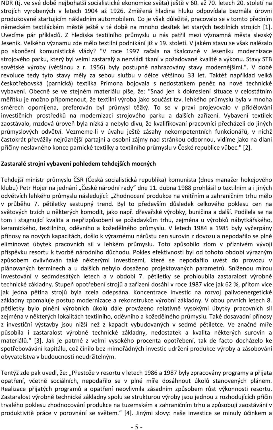 Co je však důležité, pracovalo se v tomto předním německém textiláckém městě ještě v té době na mnoho desítek let starých textilních strojích [1]. Uveďme pár příkladů.