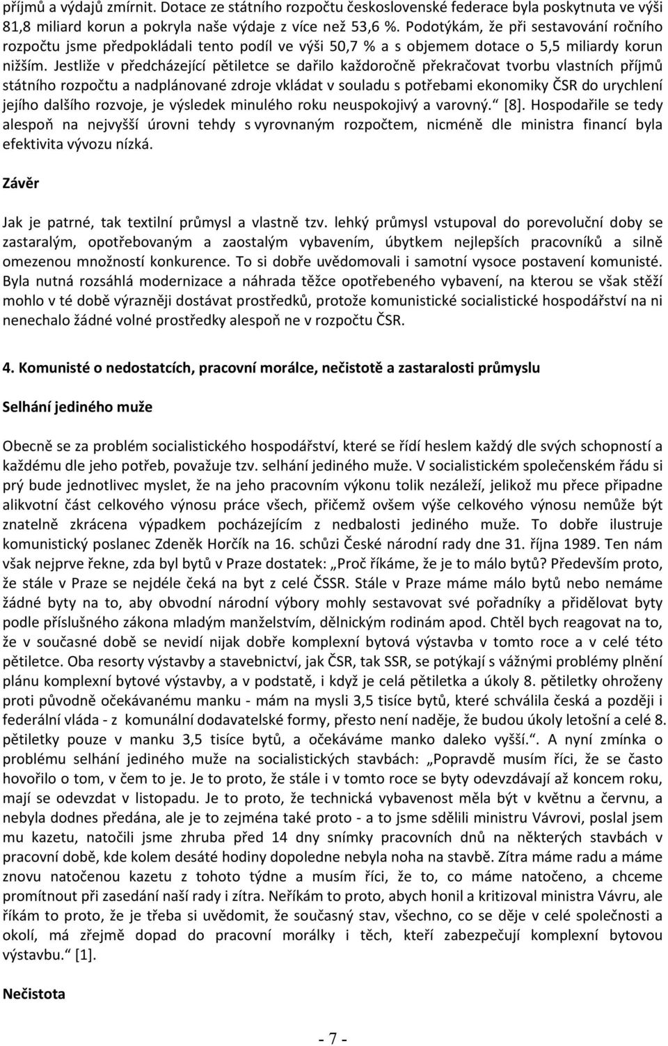 Jestliže v předcházející pětiletce se dařilo každoročně překračovat tvorbu vlastních příjmů státního rozpočtu a nadplánované zdroje vkládat v souladu s potřebami ekonomiky ČSR do urychlení jejího