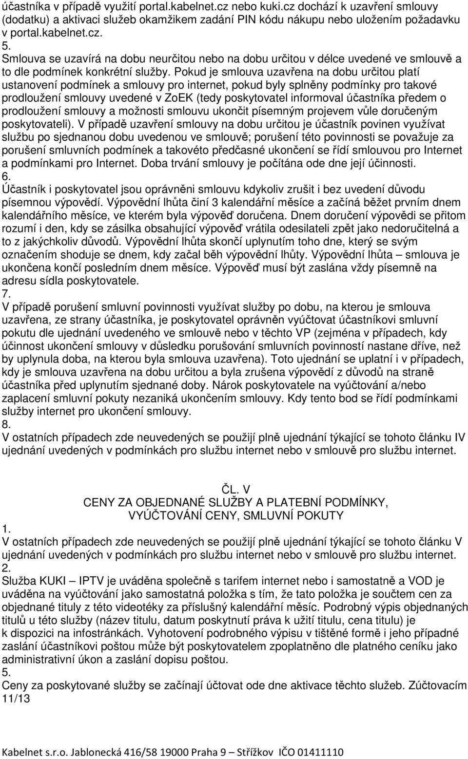 Pokud je smlouva uzavřena na dobu určitou platí ustanovení podmínek a smlouvy pro internet, pokud byly splněny podmínky pro takové prodloužení smlouvy uvedené v ZoEK (tedy poskytovatel informoval