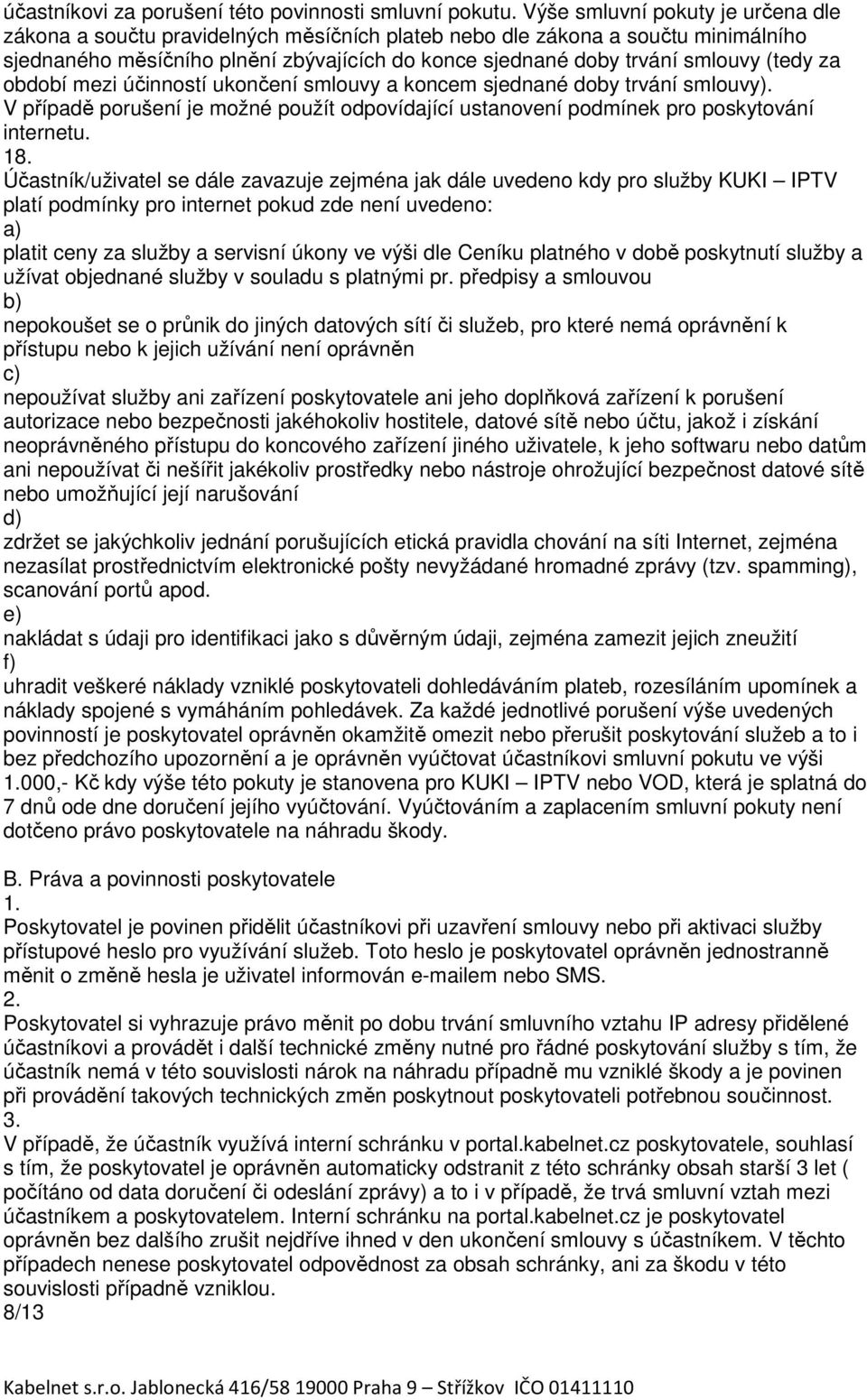 (tedy za období mezi účinností ukončení smlouvy a koncem sjednané doby trvání smlouvy). V případě porušení je možné použít odpovídající ustanovení podmínek pro poskytování internetu. 18.