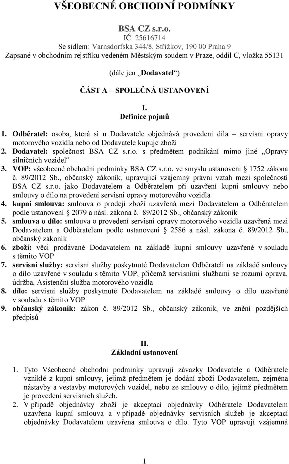 USTANOVENÍ I. Definice pojmů 1. Odběratel: osoba, která si u Dodavatele objednává provedení díla servisní opravy motorového vozidla nebo od Dodavatele kupuje zboží 2. Dodavatel: společnost BSA CZ s.r.o. s předmětem podnikání mimo jiné Opravy silničních vozidel 3.