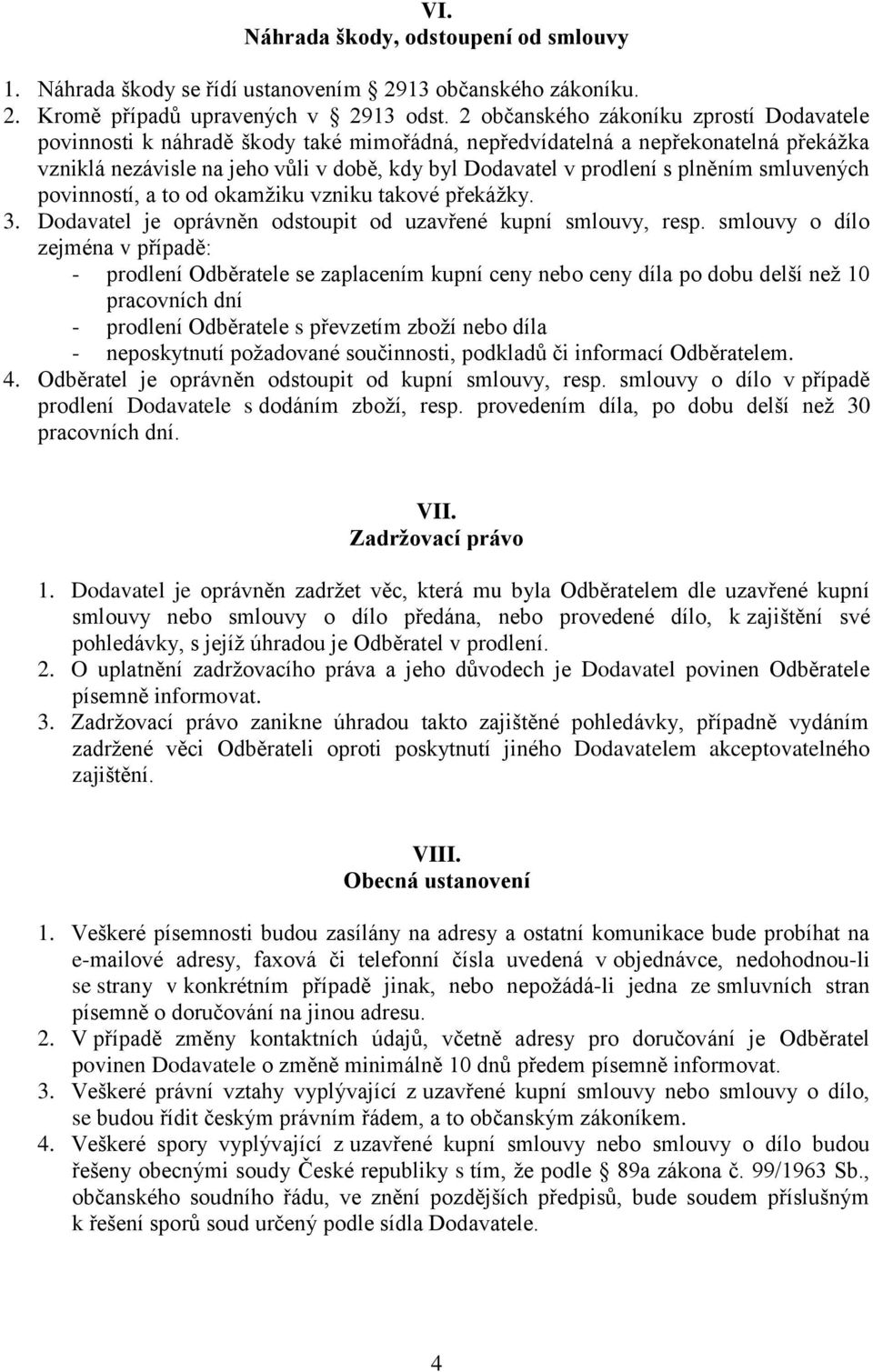 plněním smluvených povinností, a to od okamžiku vzniku takové překážky. 3. Dodavatel je oprávněn odstoupit od uzavřené kupní smlouvy, resp.