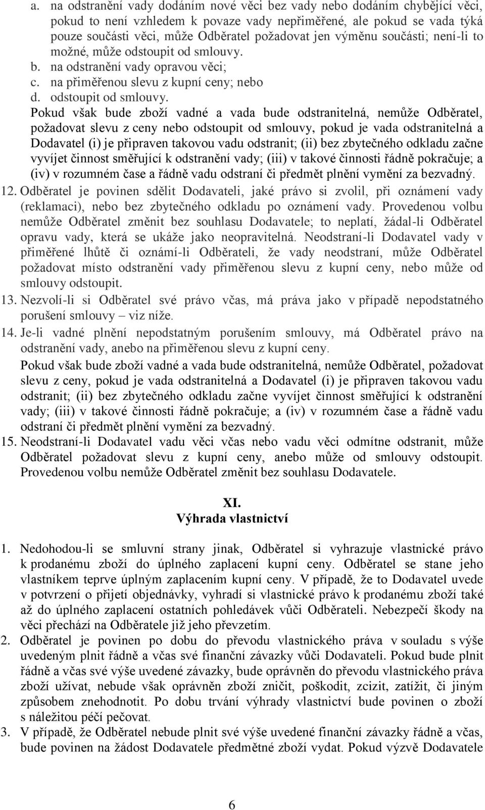 b. na odstranění vady opravou věci; c. na přiměřenou slevu z kupní ceny; nebo d. odstoupit od smlouvy.