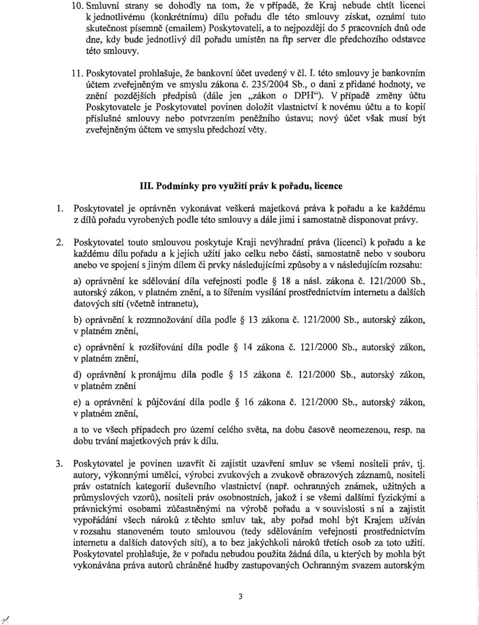 Poskytovatel prohlašuje, že bankovní účet uvedený v čl. I. této smlouvy je bankovním účtem zveřejněným ve smyslu zákona č. 235/2004 Sb.