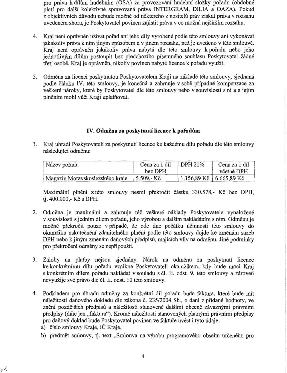 Kraj není oprávněn užívat pořad ani jeho díly vyrobené podle této smlouvy ani vykonávat jakákoliv práva k nim jiným způsobem a v jiném rozsahu, než je uvedeno v této smlouvě.