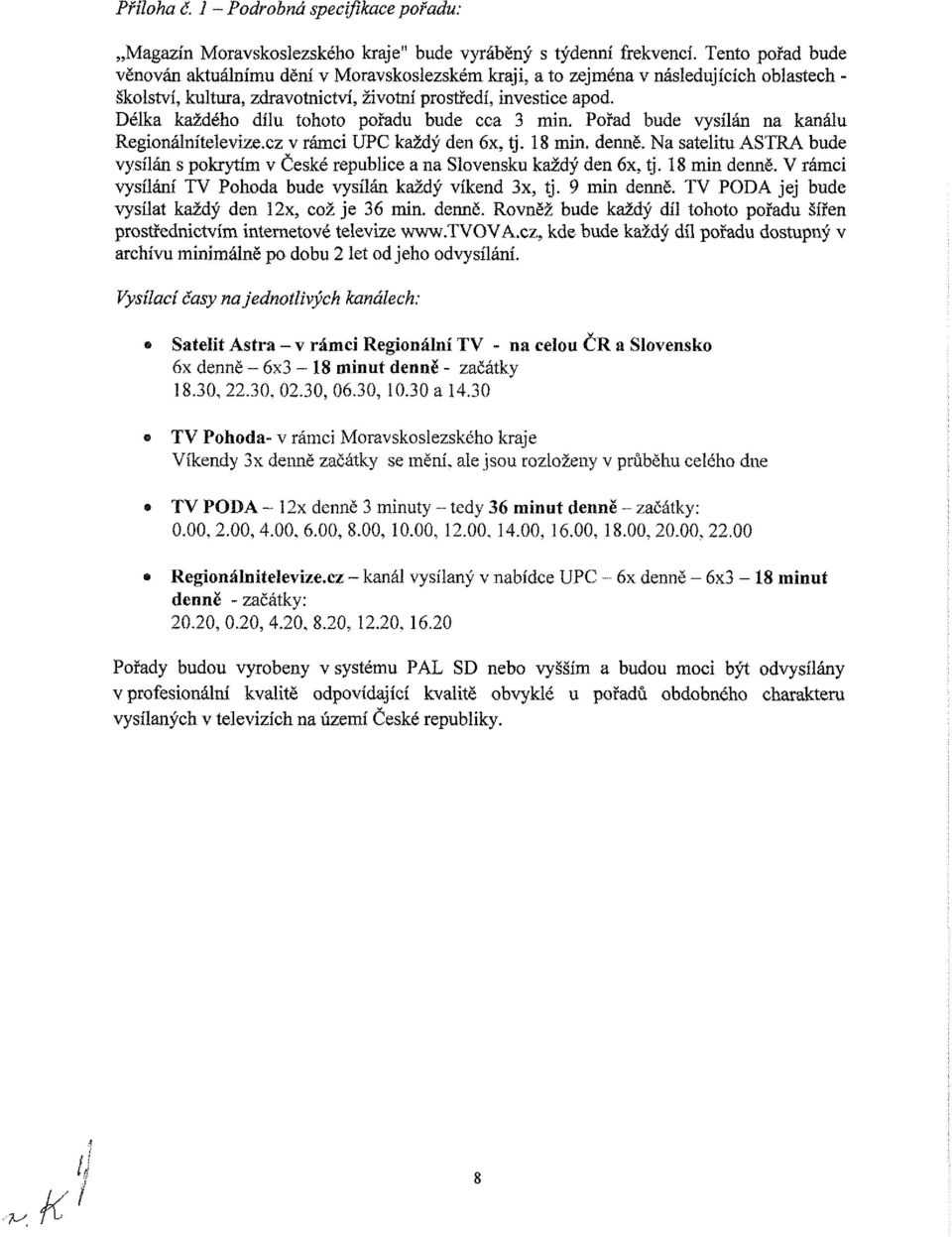 Délka každého dílu tohoto pořadu bude cca 3 min. Pořad bude vysílán na kanálu Regionalnitelevize.cz v rámci UPC každý den 6x, tj. 18 min. denně.