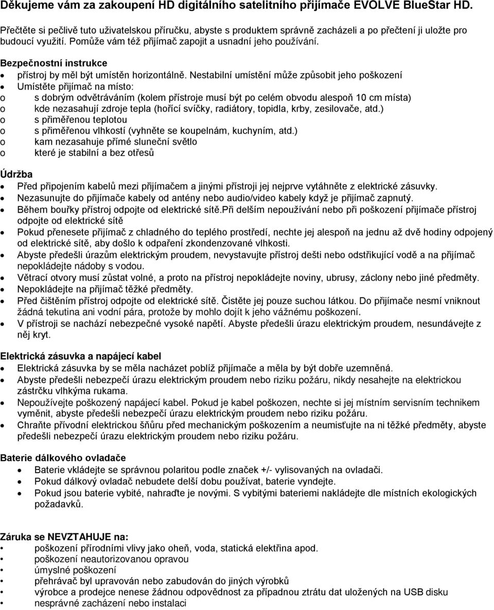 Bezpečnostní instrukce přístroj by měl být umístěn horizontálně.