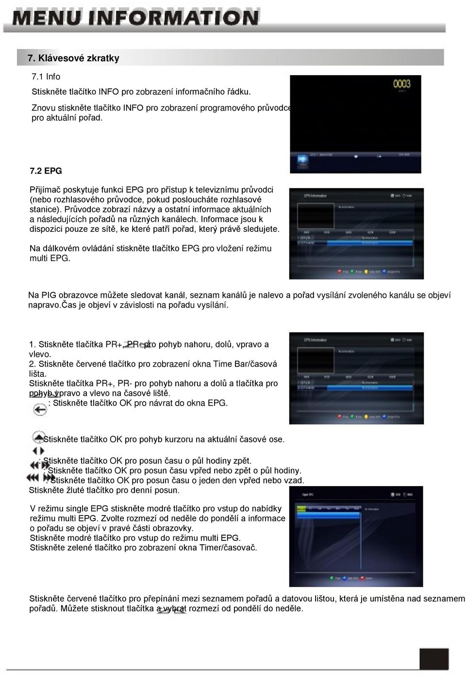 Na dálkovém ovládání stiskněte tlačítko EPG pro vložení režimu multi EPG. Na PIG obrazovce můžete sledovat kanál, seznam kanálů je nalevo a pořad vysílání zvoleného kanálu se objeví napravo.