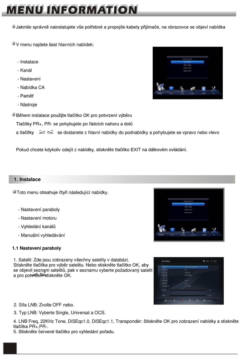 vpravo nebo vlevo Pokud chcete kdykoliv odejít z nabídky, stiskněte tlačítko EXIT na dálkovém ovládání. 1. Instalace Toto menu obsahuje čtyři následující nabídky.