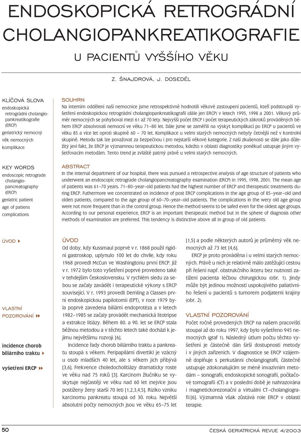 patient age of patiens complications SOUHRN Na interním oddělení naší nemocnice jsme retrospektivně hodnotili věkové zastoupení pacientů, kteří podstoupili vyšetření endoskopickou retrográdní