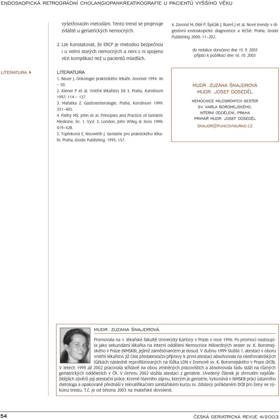 Anomal 1994: 46 5. 2. Klener P et al. Vnitřní lékařství. Díl 3. Praha, Karolinum 1997: 114 137. 3. Mařatka Z. Gastroenterologie. Praha, Karolinum 1999: 331 45. 4. Pathy MS. John et al.