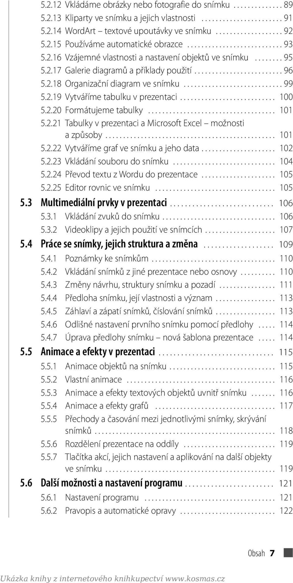 2.18 Organizační diagram ve snímku............................ 99 5.2.19 Vytváříme tabulku v prezentaci........................... 100 5.2.20 Formátujeme tabulky.................................... 101 5.