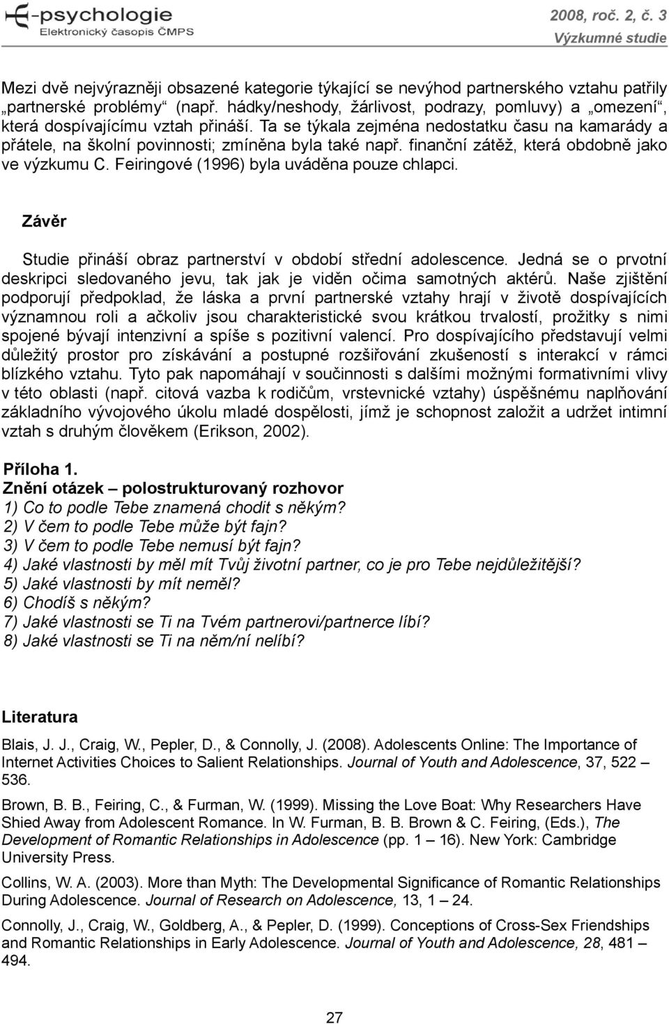 finanční zátěž, která obdobně jako ve výzkumu C. Feiringové (1996) byla uváděna pouze chlapci. Závěr Studie přináší obraz partnerství v období střední adolescence.