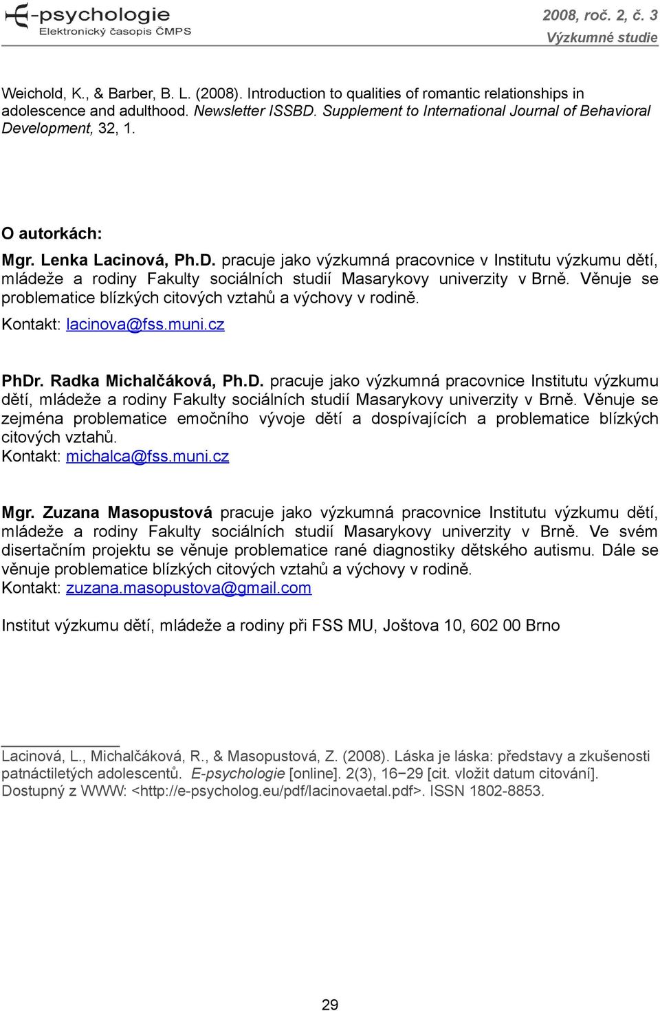 Věnuje se problematice blízkých citových vztahů a výchovy v rodině. Kontakt: lacinova@fss.muni.cz PhDr