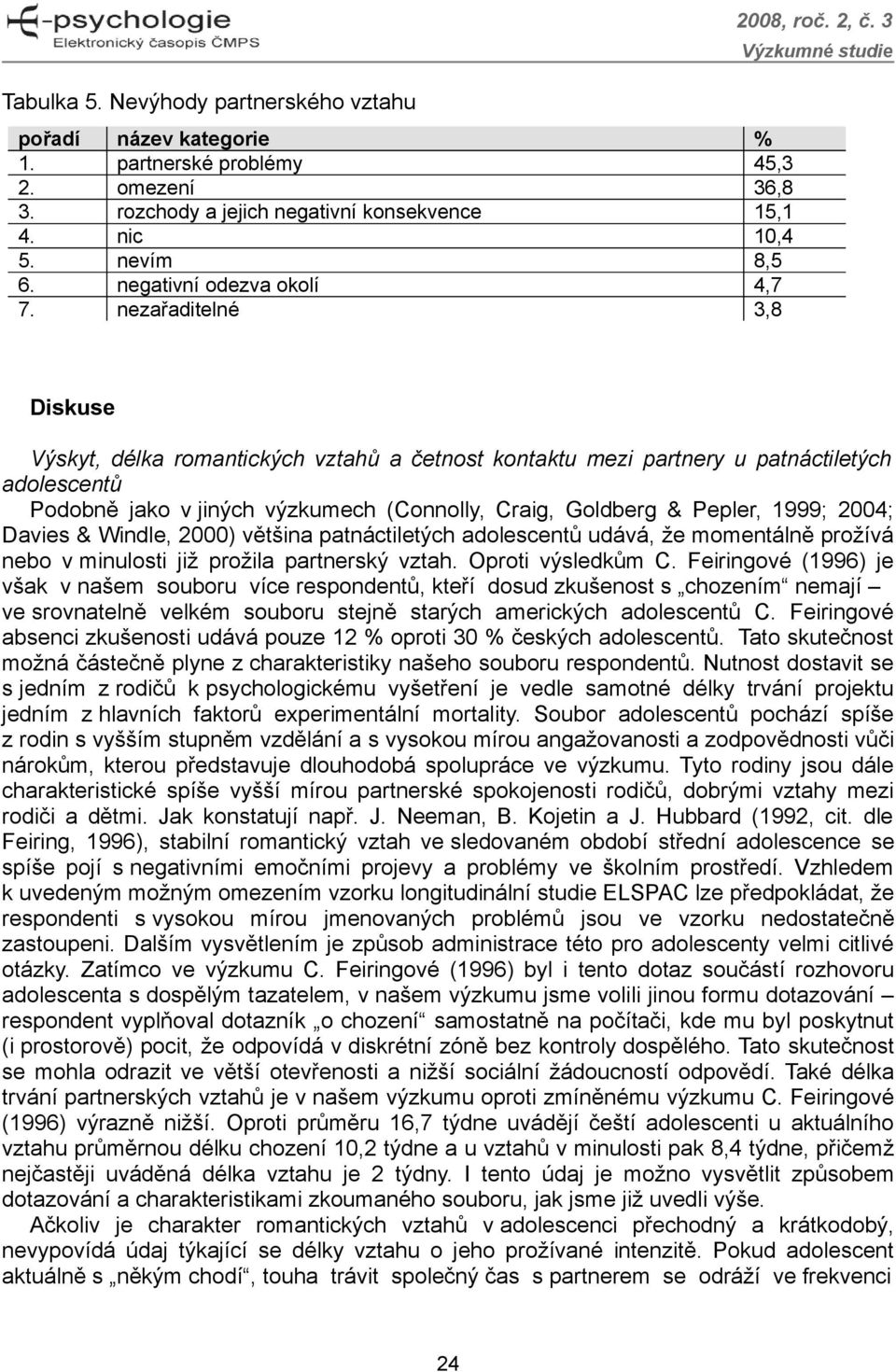 3 Diskuse Výskyt, délka romantických vztahů a četnost kontaktu mezi partnery u patnáctiletých adolescentů Podobně jako v jiných výzkumech (Connolly, Craig, Goldberg & Pepler, 1999; 2004; Davies &