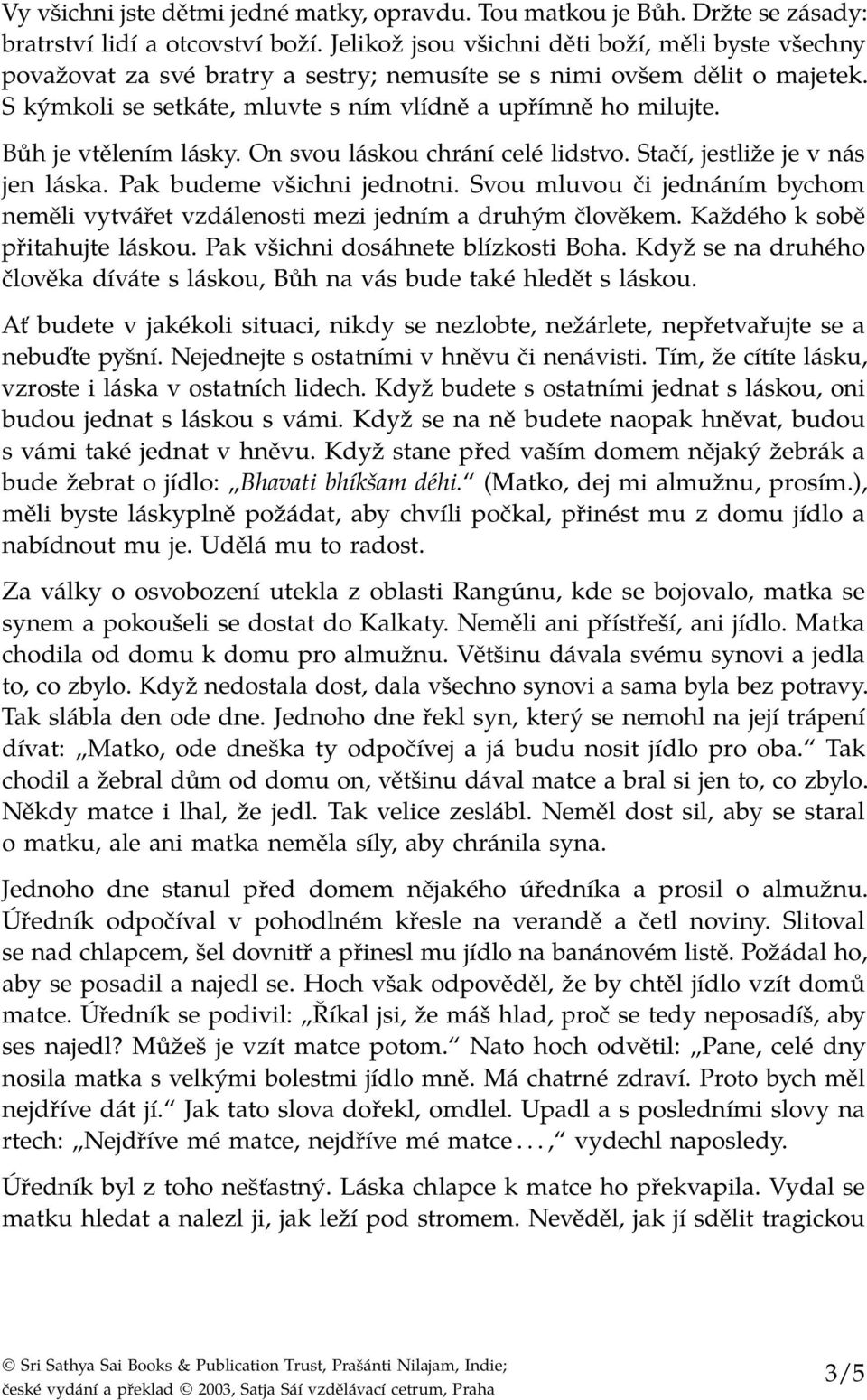 Bůh je vtělením lásky. On svou láskou chrání celé lidstvo. Stačí, jestliže je v nás jen láska. Pak budeme všichni jednotni.