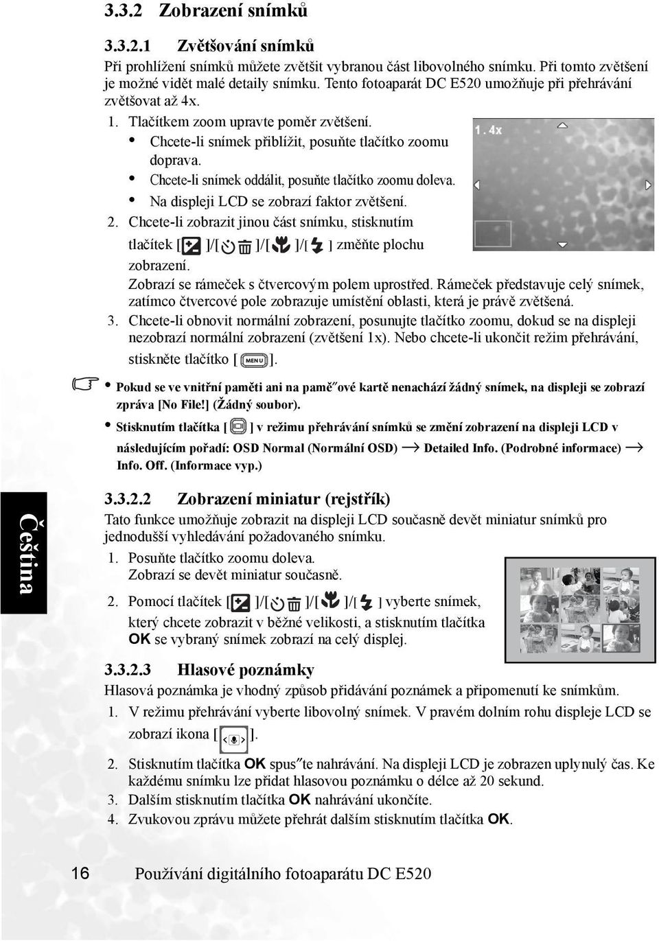 Chcete-li snímek oddálit, posuňte tlačítko zoomu doleva. Na displeji LCD se zobrazí faktor zvětšení. 2. Chcete-li zobrazit jinou část snímku, stisknutím tlačítek /// změňte plochu zobrazení.