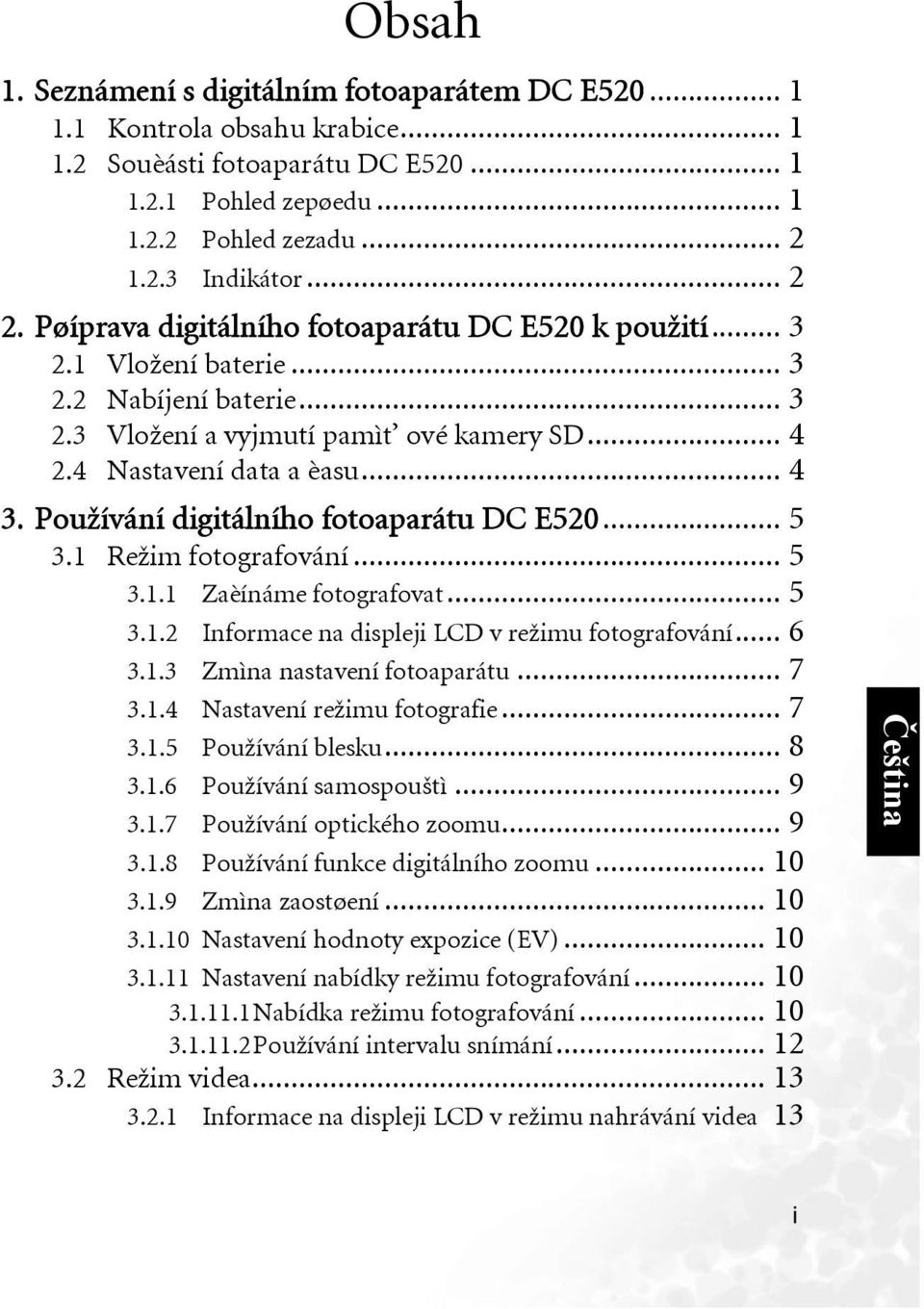 4 Nastavení data a èasu... 4 3. Používání digitálního fotoaparátu DC E520... 5 3.1 Režim fotografování... 5 3.1.1 Zaèínáme fotografovat... 5 3.1.2 Informace na displeji LCD v režimu fotografování.