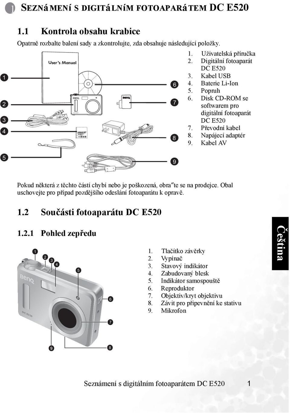 Kabel AV Pokud některá z těchto částí chybí nebo je poškozená, obra te se na prodejce. Obal uschovejte pro případ pozdějšího odeslání fotoaparátu k opravě. 1.2 Součásti fotoaparátu DC E520 1.2.1 Pohled zepředu 1 2 3 4 5 6 1.