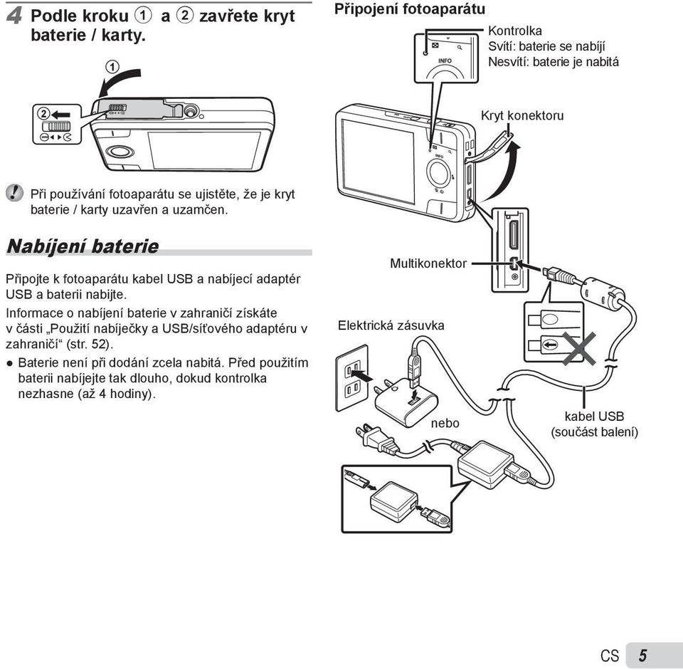 / karty uzavřen a uzamčen. Nabíjení baterie Připojte k fotoaparátu kabel USB a nabíjecí adaptér USB a baterii nabijte.