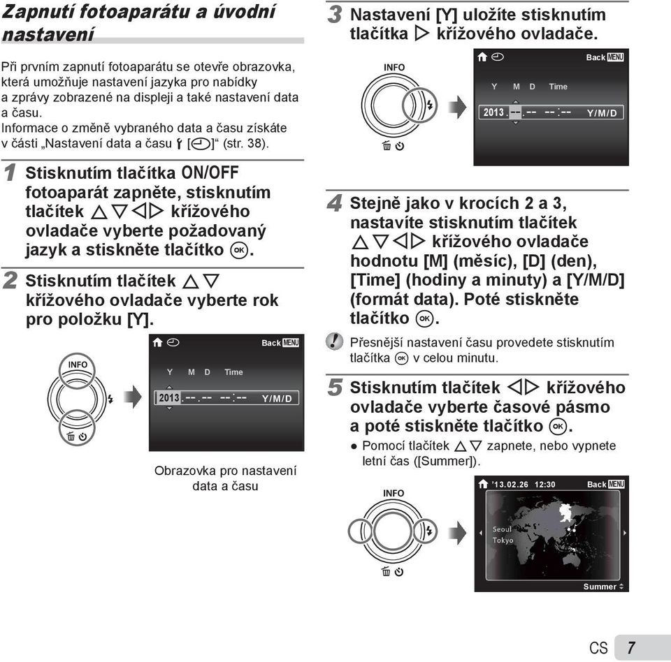 Informace o změně vybraného data a času získáte v části Nastavení data a času d [X] (str. 38). X Y M D Time 2013. --.