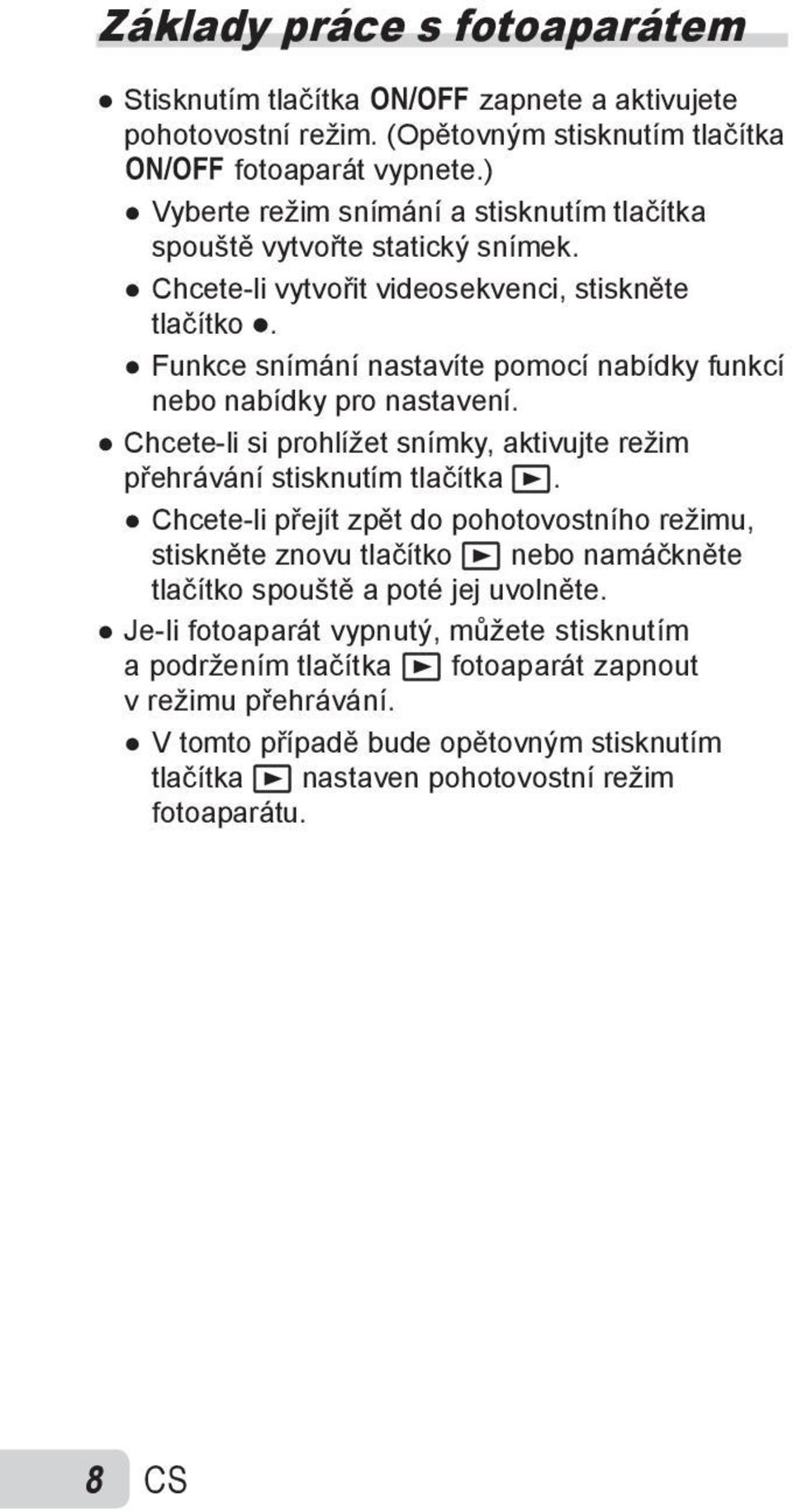 Funkce snímání nastavíte pomocí nabídky funkcí nebo nabídky pro nastavení. Chcete-li si prohlížet snímky, aktivujte režim přehrávání stisknutím tlačítka q.