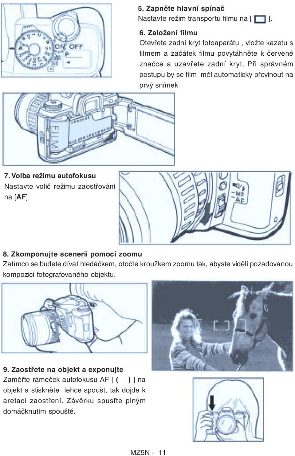 Při správném postupu by se film měl automaticky převinout na prvý snímek 7. Volba režimu autofokusu Nastavte volič režimu zaostřování na [AF]. 8.