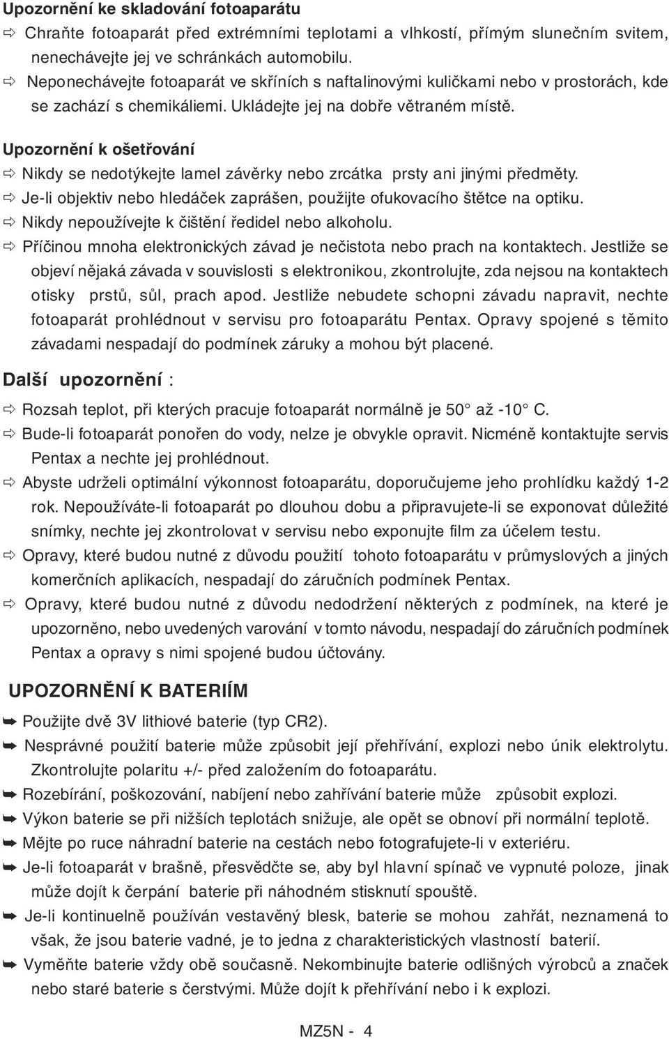 Nikdy se nedotýkejte lamel závěrky nebo zrcátka prsty ani jinými předměty.! Je-li objektiv nebo hledáček zaprášen, použijte ofukovacího štětce na optiku.