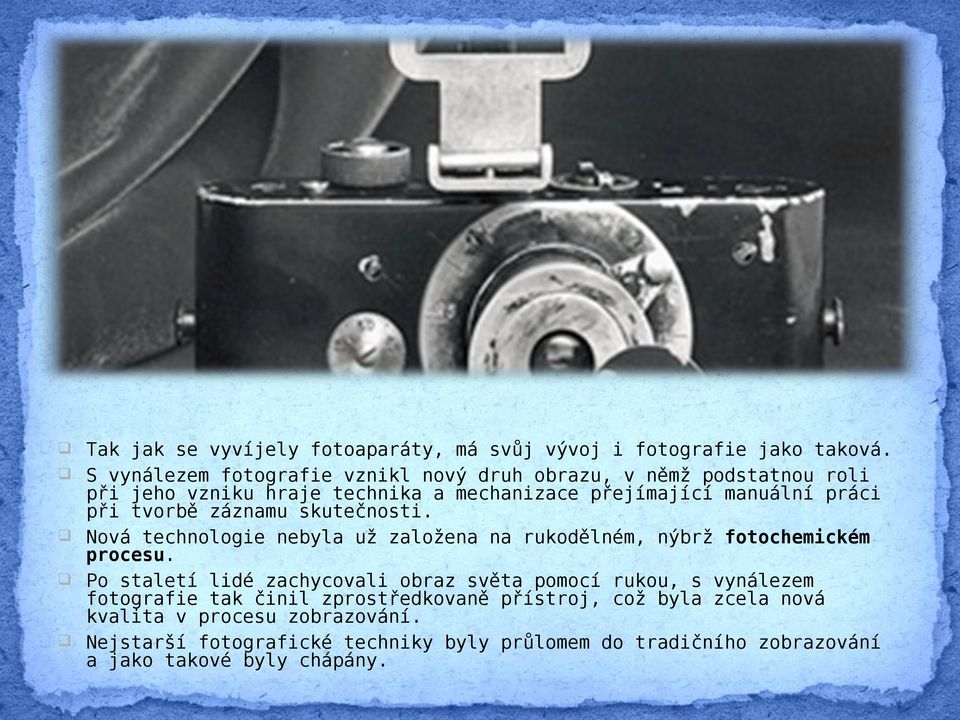 tvorbě záznamu skutečnosti. Nová technologie nebyla už založena na rukodělném, nýbrž fotochemickém procesu.