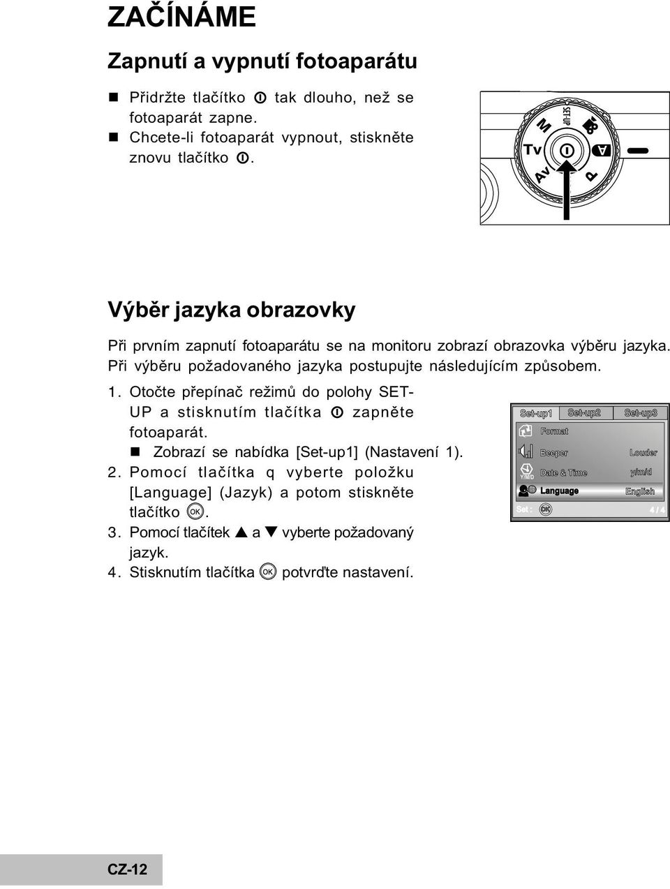 Otoète pøepínaè režimù do polohy SET- UP a stisknutím tlaèítka zapnìte fotoaparát. n Zobrazí se nabídka [Set-up1] (Nastavení 1). 2.