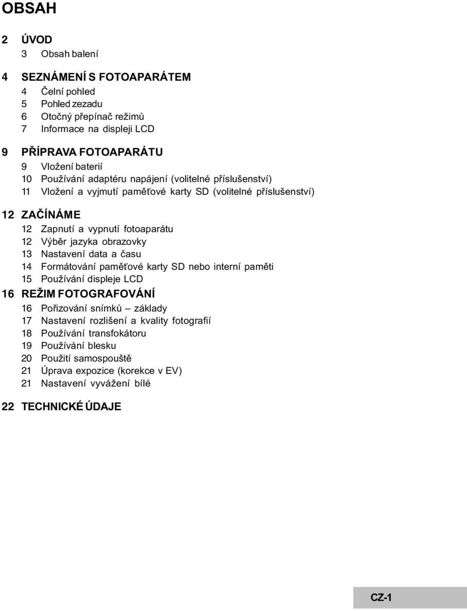 jazyka obrazovky 13 Nastavení data a èasu 14 Formátování pamì ové karty SD nebo interní pamìti 15 Používání displeje LCD 16 REŽIM FOTOGRAFOVÁNÍ 16 Poøizování snímkù základy 17