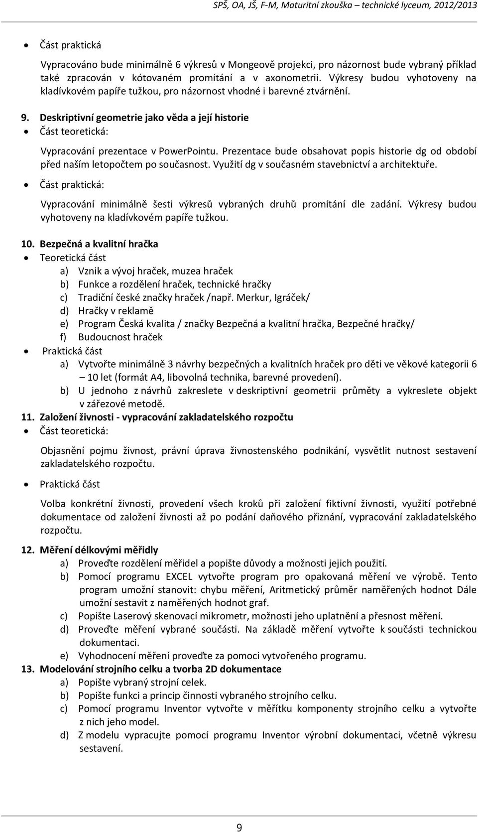 Deskriptivní geometrie jako věda a její historie Část teoretická: Vypracování prezentace v PowerPointu. Prezentace bude obsahovat popis historie dg od období před naším letopočtem po současnost.