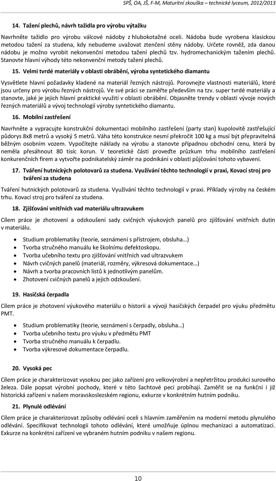 hydromechanickým tažením plechů. Stanovte hlavní výhody této nekonvenční metody tažení plechů. 15.