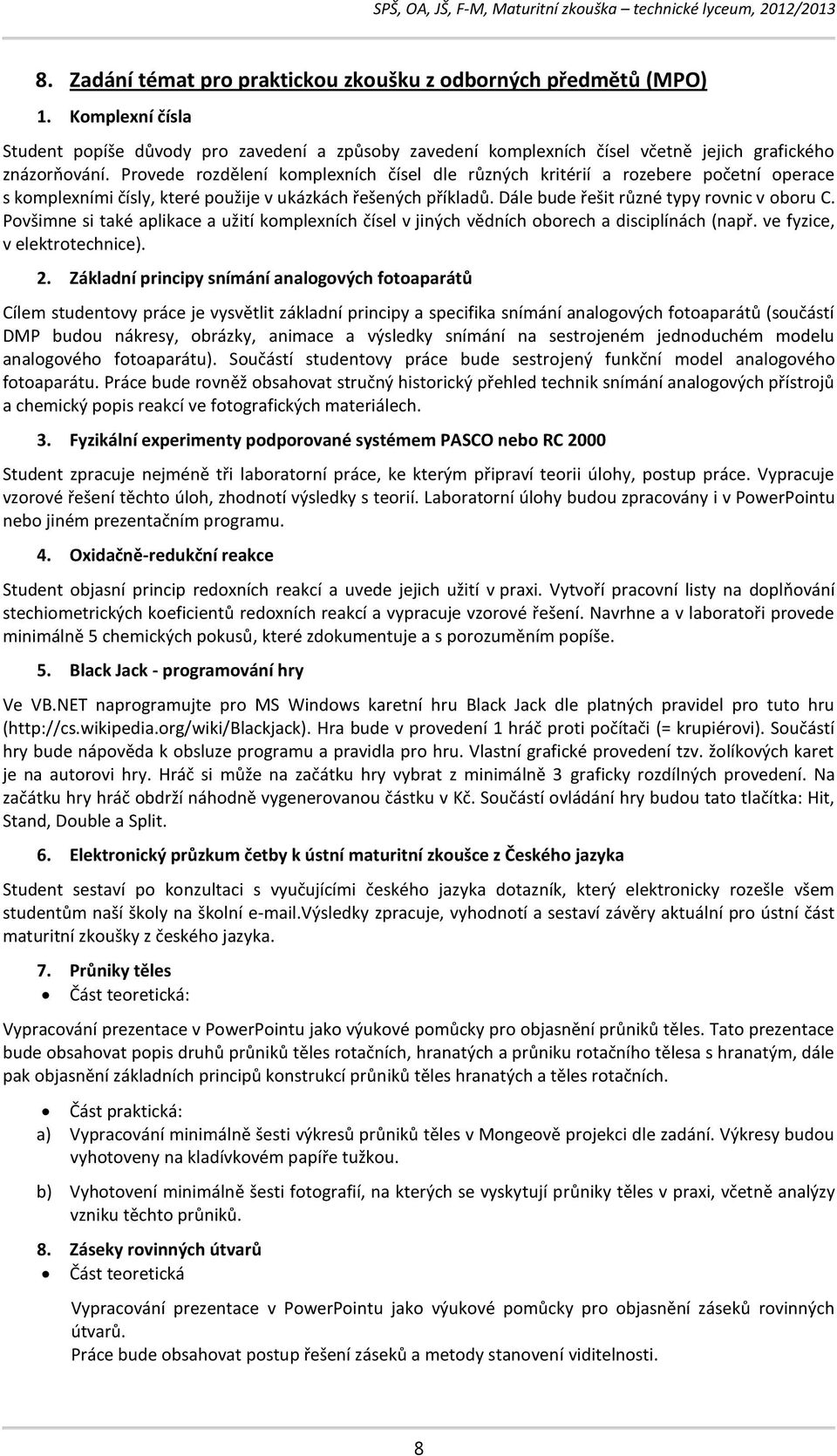 Povšimne si také aplikace a užití komplexních čísel v jiných vědních oborech a disciplínách (např. ve fyzice, v elektrotechnice). 2.