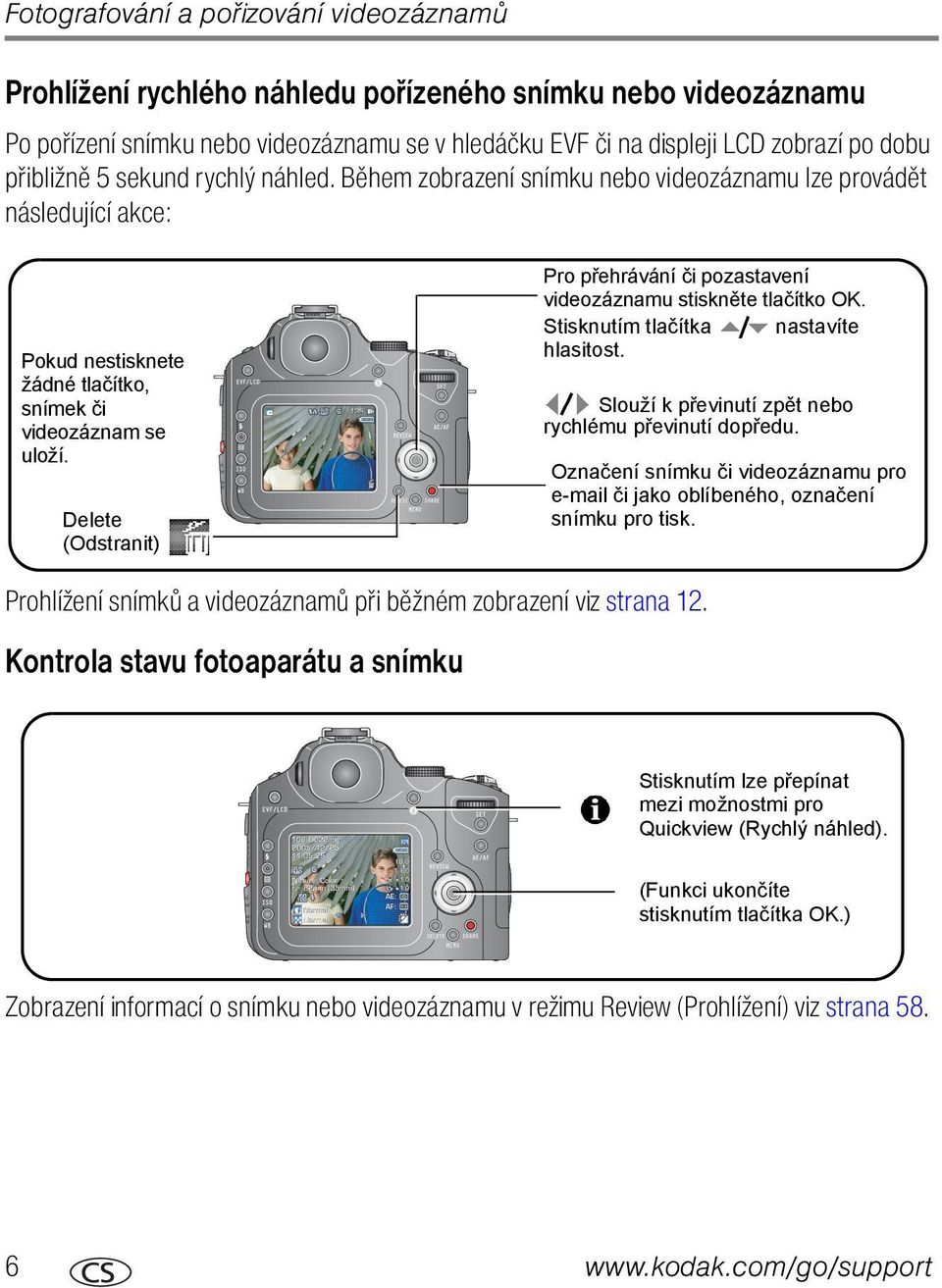 Delete (Odstranit) Pro přehrávání či pozastavení videozáznamu stiskněte tlačítko OK. Stisknutím tlačítka nastavíte hlasitost. Slouží k převinutí zpět nebo rychlému převinutí dopředu.