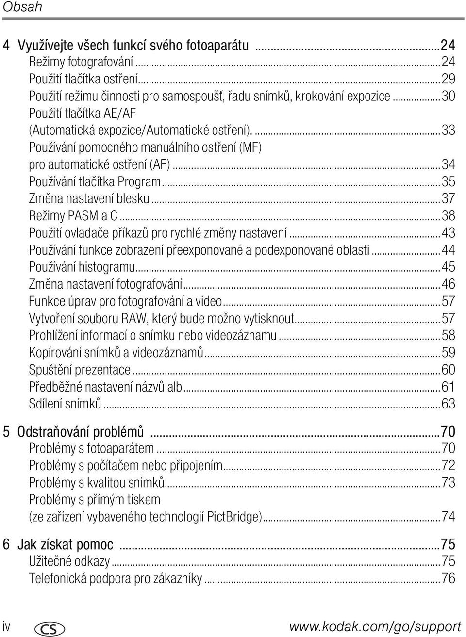 ..35 Změna nastavení blesku...37 Režimy PASM a C...38 Použití ovladače příkazů pro rychlé změny nastavení...43 Používání funkce zobrazení přeexponované a podexponované oblasti...44 Používání histogramu.