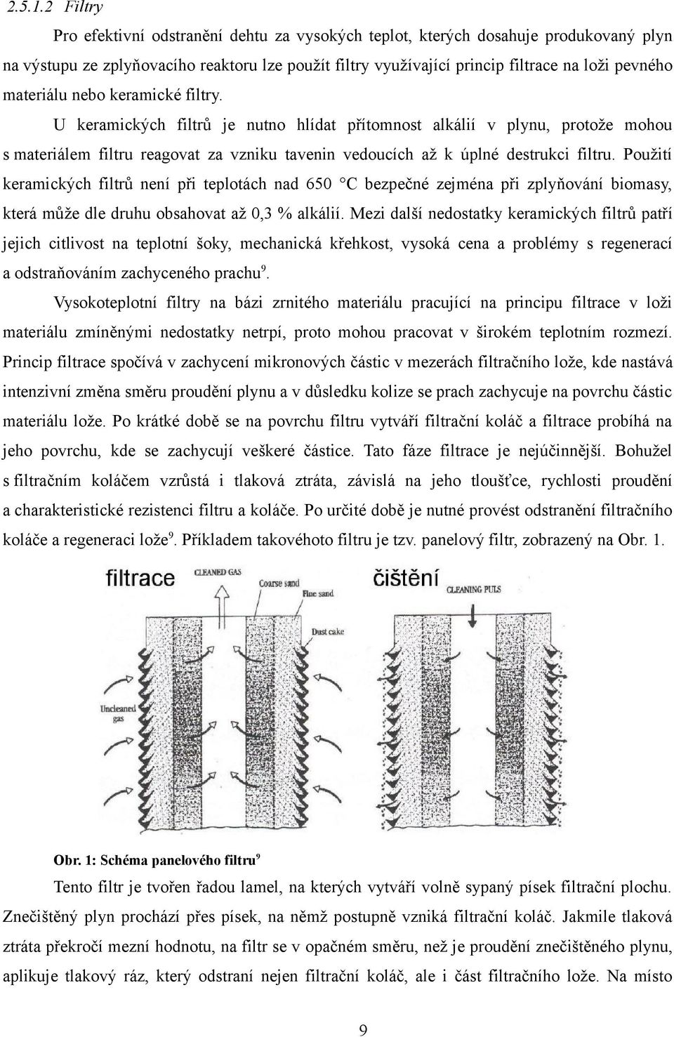 materiálu nebo keramické filtry. U keramických filtrů je nutno hlídat přítomnost alkálií v plynu, protože mohou s materiálem filtru reagovat za vzniku tavenin vedoucích až k úplné destrukci filtru.