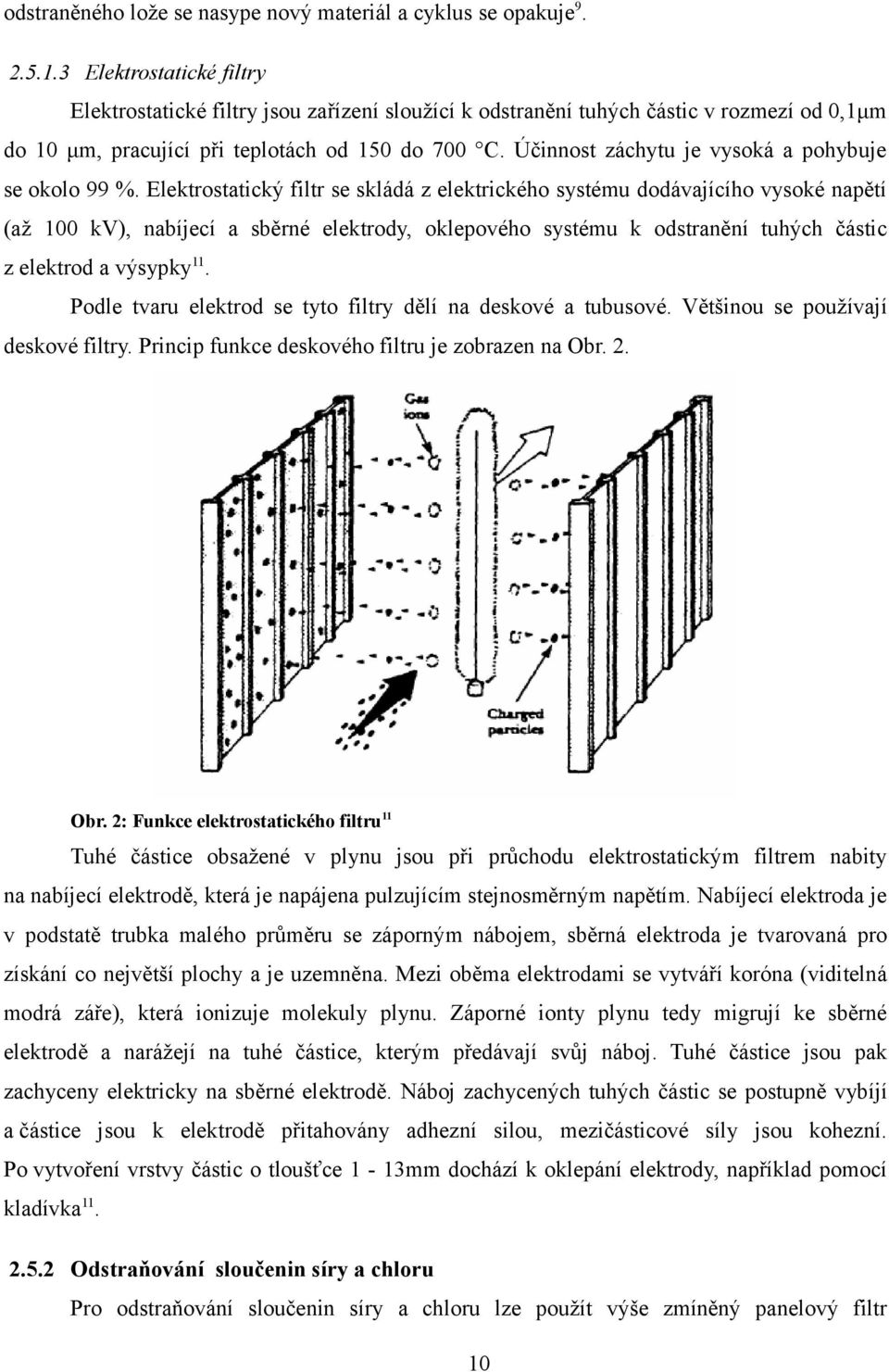 Účinnost záchytu je vysoká a pohybuje se okolo 99 %.