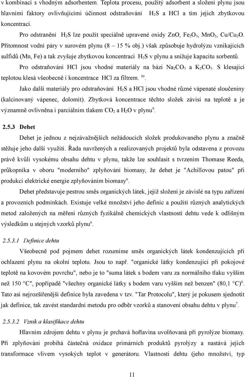 ) však způsobuje hydrolýzu vznikajících sulfidů (Mn, Fe) a tak zvyšuje zbytkovou koncentraci H 2 S v plynu a snižuje kapacitu sorbentů.