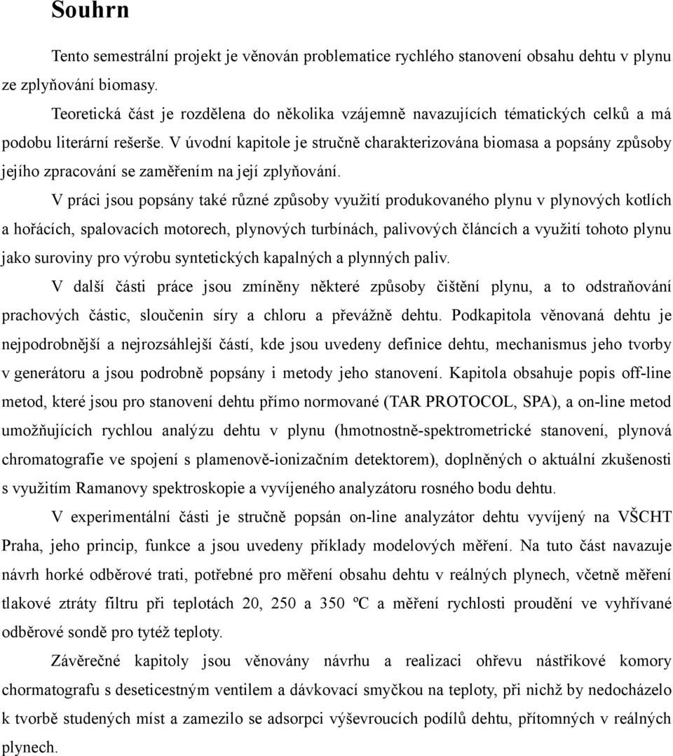 V úvodní kapitole je stručně charakterizována biomasa a popsány způsoby jejího zpracování se zaměřením na její zplyňování.