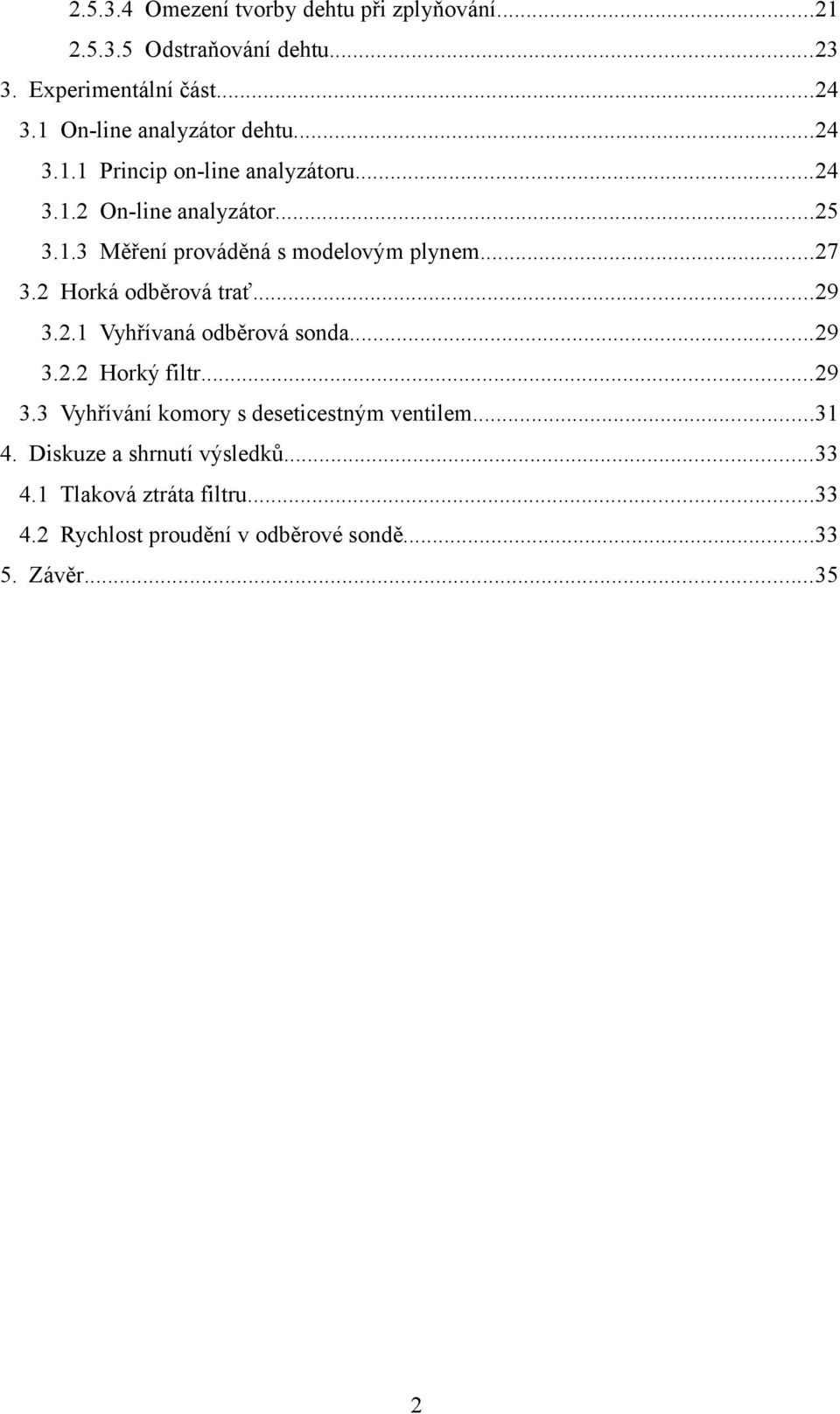 ..27 3.2 Horká odběrová trať...29 3.2.1 Vyhřívaná odběrová sonda...29 3.2.2 Horký filtr...29 3.3 Vyhřívání komory s deseticestným ventilem.