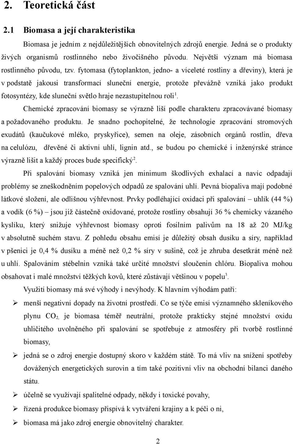 fytomasa (fytoplankton, jedno- a víceleté rostliny a dřeviny), která je v podstatě jakousi transformací sluneční energie, protože převážně vzniká jako produkt fotosyntézy, kde sluneční světlo hraje